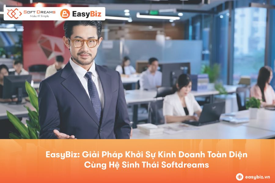EasyBiz: Giải Pháp Khởi Sự Kinh Doanh Toàn Diện Cùng Hệ Sinh Thái Softdreams